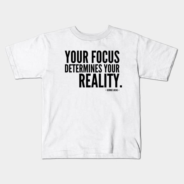 Your Focus Determines Your Reality [Inspirational Quote] Kids T-Shirt by Everyday Inspiration